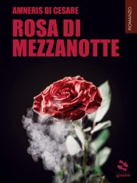 Segnalazione di uscita “Rosa di mezzanotte” di Amneris Di Cesare