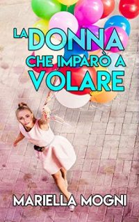 Recensione “La donna che imparò a volare” di Mariella Mogni