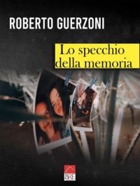 Segnalazione di uscita “Lo specchio della memoria” di Roberto Guerzoni