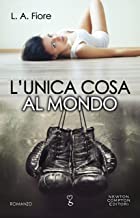 L’UNICA COSA AL MONDO  di L.A. Fiore – Recensione