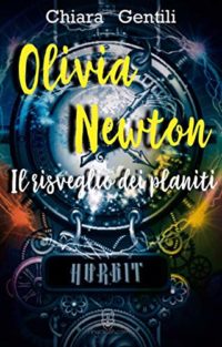 “OLIVIA NEWTON Il risveglio dei planiti- Saga degli Horbit. Vol.1” di Chiara Gentili – Recensione