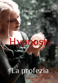 Segnalazione di uscita: Hypnosis – La profezia” di Francesca Trentini