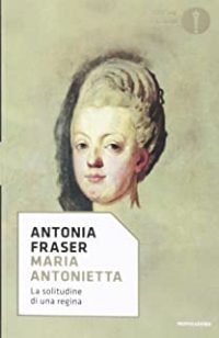 Recensione “Maria Antonietta e la solitudine di una regina” di Antonia Fraser