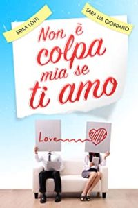 Recensione “Non è colpa mia se ti amo” di Erika Lenti e Sara Lia Giordano