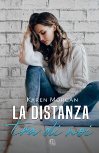 Segnalazione di uscita “La distanza tra di noi” di Karen Morgan