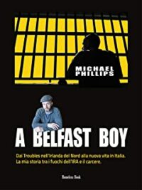 Recensione “A Belfast Boy: Dai Troubles nell’Irlanda del Nord alla nuova vita in Italia. La mia storia tra i fuochi dell’IRA e il carcere” di Michael Phillips