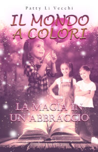 Segnalazione di uscita “Il mondo a colori – La magia in un abbraccio” di Patty Li Vecchi