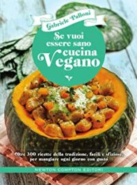 Recensione “Se vuoi essere sano cucina vegano. Oltre 300 ricette della tradizione, facili e sfiziose, per mangiare ogni giorno con gusto” di Gabriele Palloni