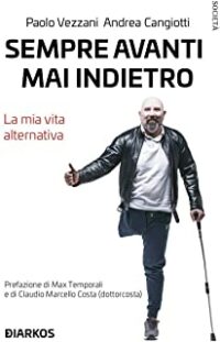 Recensione “Sempre avanti, mai indietro. La mia vita alternativa” di Paolo Vezzani e Andrea Cangiotti