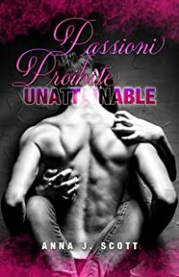 Recensione “Passioni Proibite: Unattainable” di Anna J. Scott