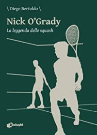 Recensione “Nick O’Grady. La leggenda dello squash” di Diego Bertoldo