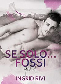 Recensione “Se solo… fossi qui (Collana If Only Vol. 2)” di Ingrid Rivi