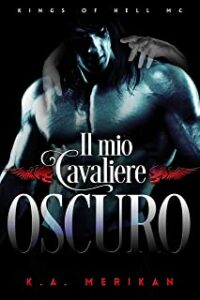 Recensione “Il mio cavaliere oscuro (Kings of Hell MC IT Vol. 2)” di K.A. Merikan