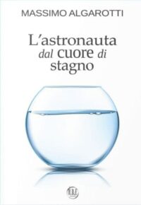 Segnalazione di uscita “L’astronauta dal cuore di stagno” di Massimo Algarotti