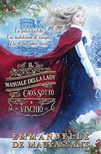 Recensione “CAOS SOTTO IL VISCHIO. Il manuale della lady. Vol 1” di Emanuelle De Maupassant