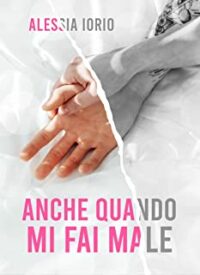 Recensione “Anche quando mi fai male” di Alessia Iorio