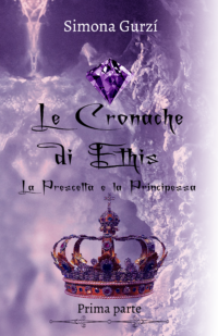 Segnalazione di uscita “Le Cronache di Ethis – La Prescelta e la Principessa (Vol.1)” di Simona Gurzí