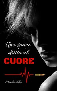 Recensione “Uno sparo dritto al cuore” di Manila Alba