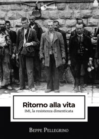 Recensione “Ritorno alla vita. IMI, la resistenza dimenticata” di Beppe Pellegrino