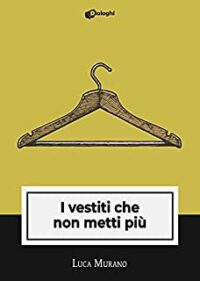 Recensione “I vestiti che non metti più” di Luca Murano