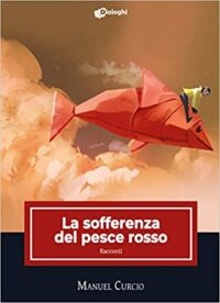 Recensione “LA SOFFERENZA DEL PESCE ROSSO” di Manuel Curcio