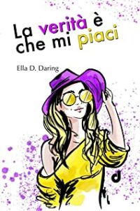 Recensione “La verità è che mi piaci” di Ella D. Daring