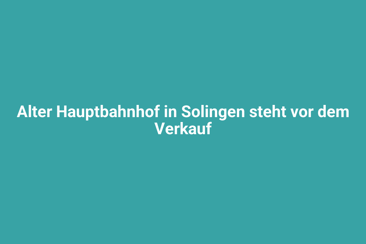 Alter Hauptbahnhof Solingen steht vor dem Verkauf, historisches Bild des alten Bahnhofsgebäudes in Solingen, zeigt das bedeutende Bahnhofsgelände im Zentrum der Stadt.