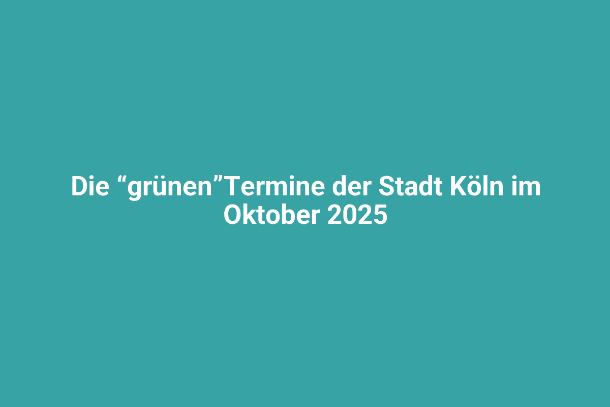 Grüne Termine der Stadt Köln im Oktober 2025, umweltfreundliche Events, nachhaltige Aktivitäten, ökologische Veranstaltungen, grüne Initiativen in Köln, november 2025.