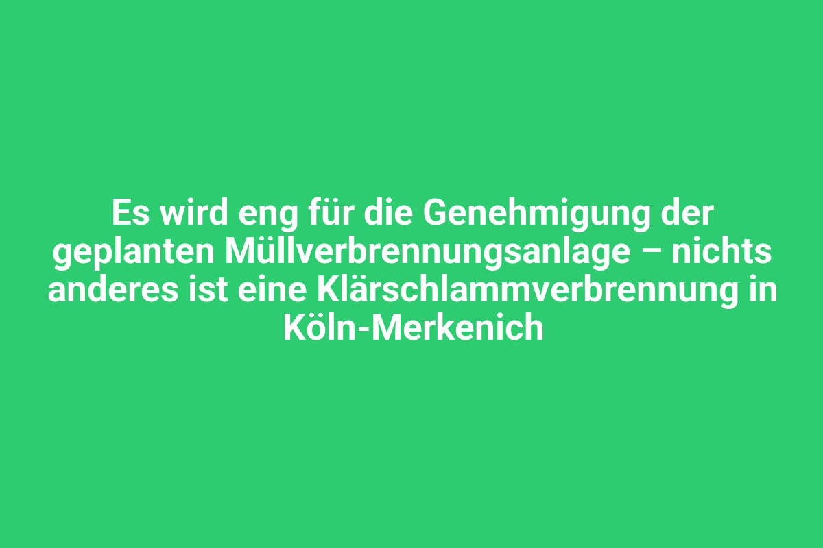 Es wird eng für die Genehmigung der geplanten Müllverbrennungsanlage in Köln-Merkenich.