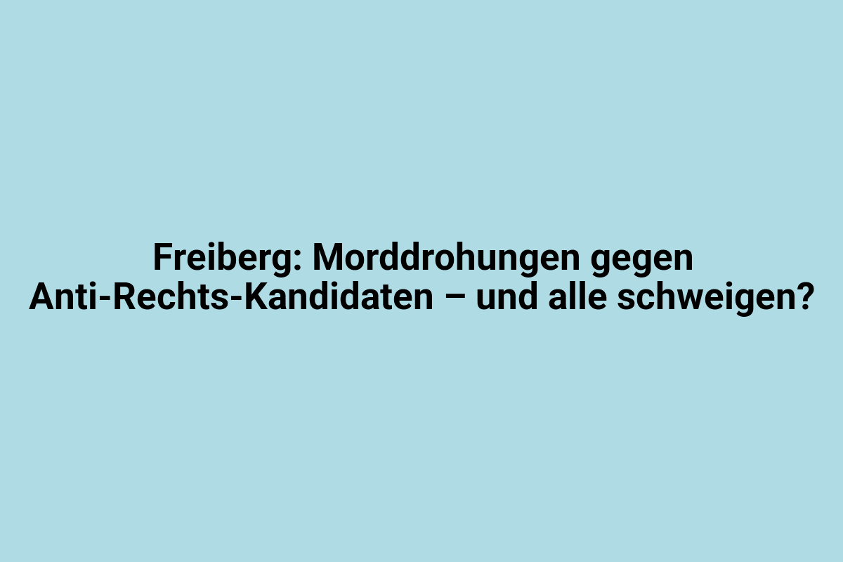 Morddrohungen gegen Anti-Rechts-Kandidaten in Freiberg, politische Gewalt, Sicherheitsschutz, Demonstration gegen Rechtsextremismus, lokale Nachrichten Deutschland.