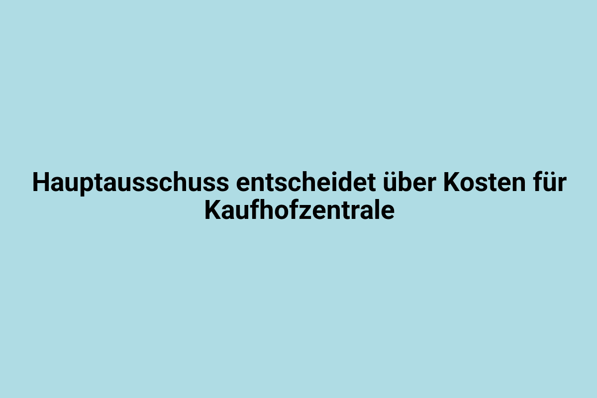 Hauptausschuss entscheidet über Kosten für die Kauhofzentrale in Lindweiler.