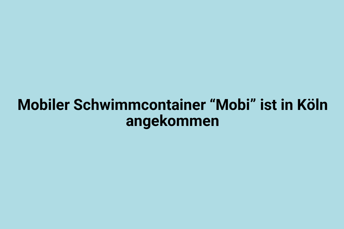 Mobiler Schwimmcontainer "Mobi" in Köln angekommen.