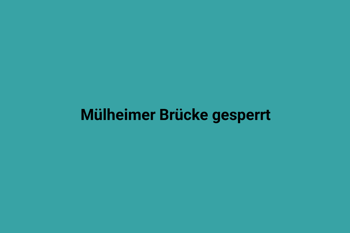 Mülheimer Brücke gesperrt in Deutschland, Brücke in Mülheim gesperrt, Bauarbeiten an der Mülheimer Brücke, Infrastruktur in Mülheim an der Ruhr, Verkehrsbehinderung in Mülheim.
