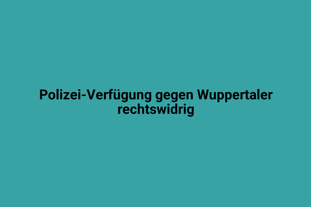 Polizei-Verfügung gegen Wuppertaler rechtswidrig.