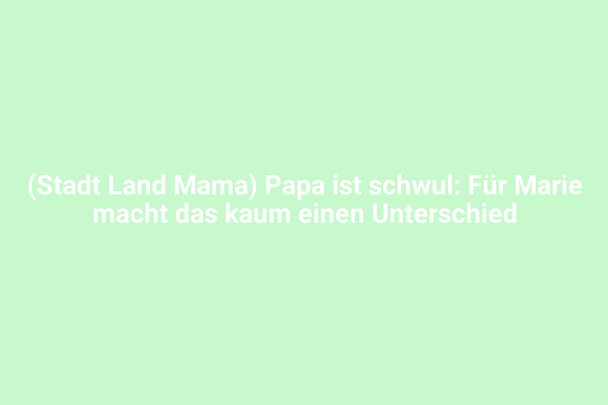 Schwuler Vater, Mann, Kinder, Familie, Umfeld, Lindweiler, Stadt Land Mama.