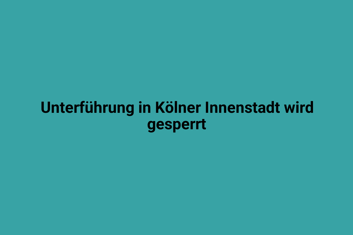 Wand mit der Aufschrift "Unterführung in Kölner Innenstadt wird gesperrt".