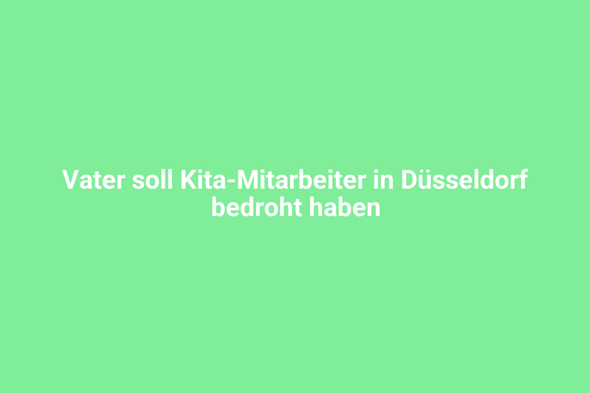 Vater will Kita-Mitarbeiter in Düsseldorf bedroht haben.