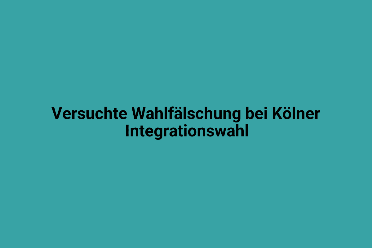 Bannerbild mit Text "Versuchte Wahlfälschung bei Kölner Integrationswahl" gegen türkisfarbenem Hintergrund.