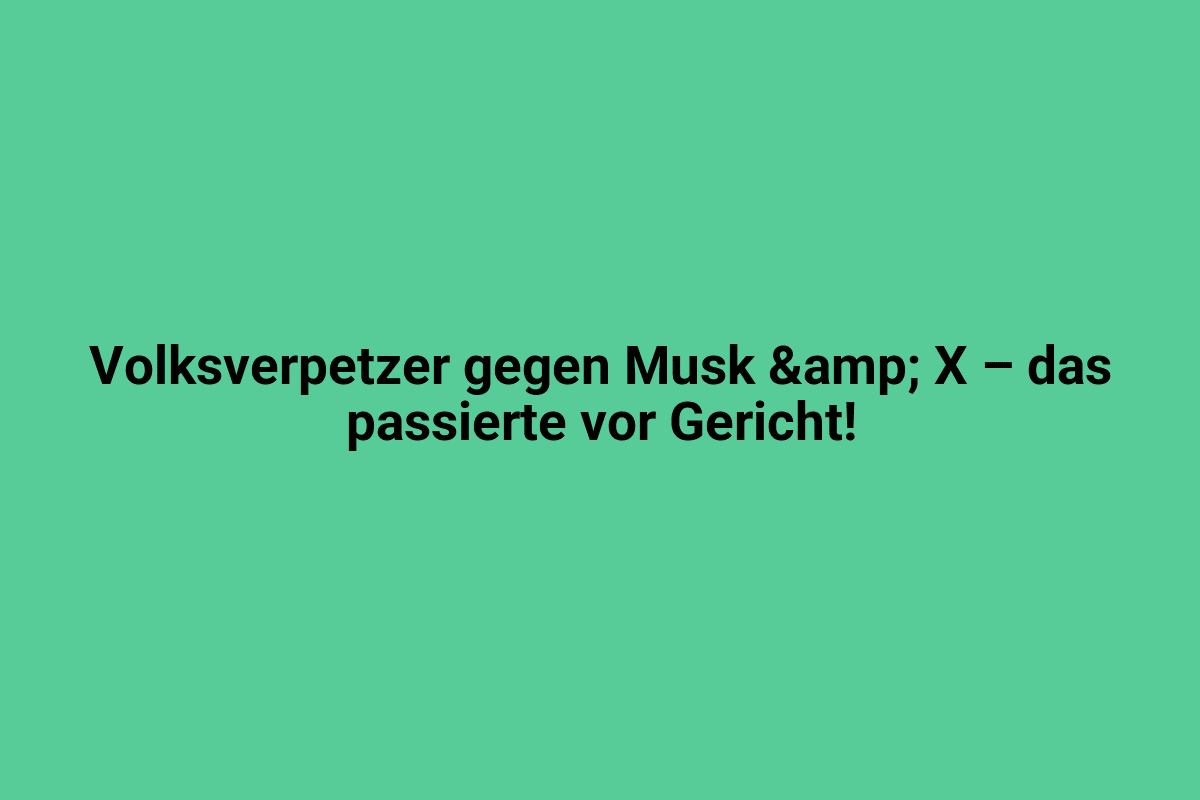 Villaverpetzer gegen Musk & X – das passierte vor Gericht!.
