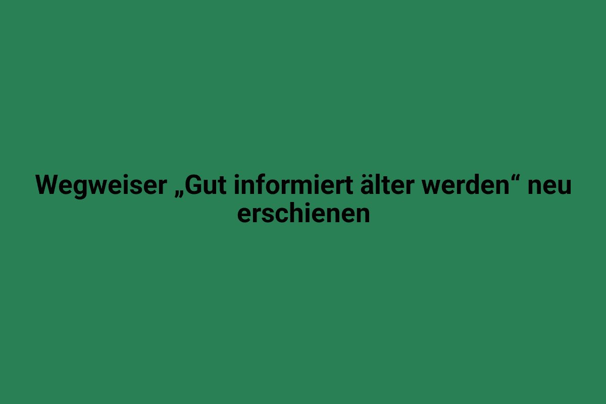 Altes Wegweiser „Gut informiert älter werden“ neu gestaltet, klar und sichtbar, in Grün gehalten.