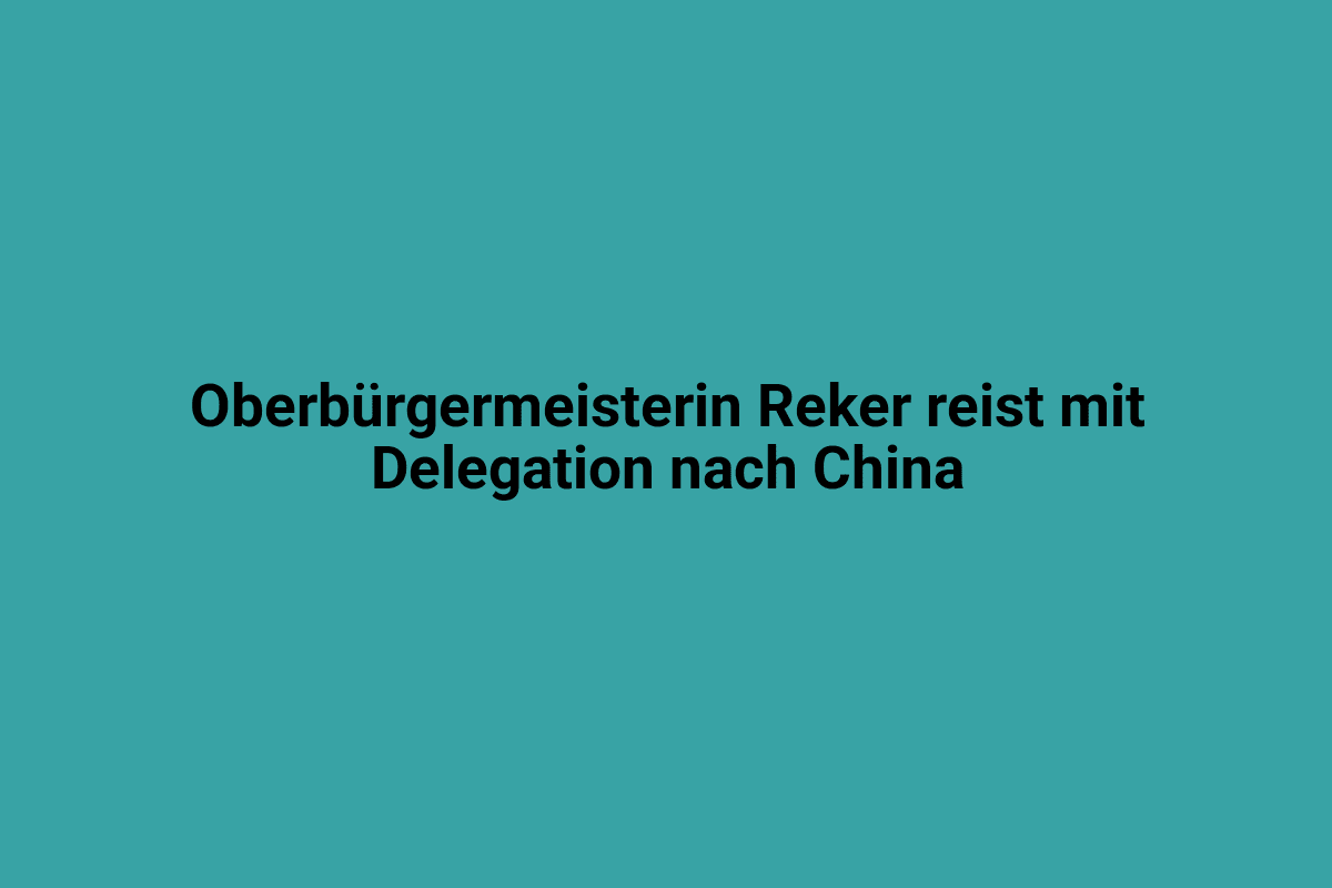 Oberbürgermeisterin Reker reist mit Delegation nach China.