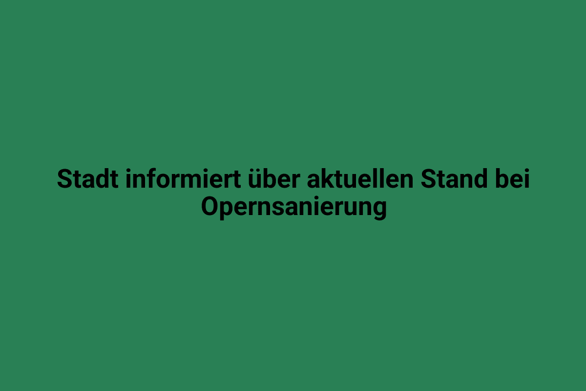 Stadt Lindweiler informiert über aktuellen Stand bei anstehender Opernsanierung.