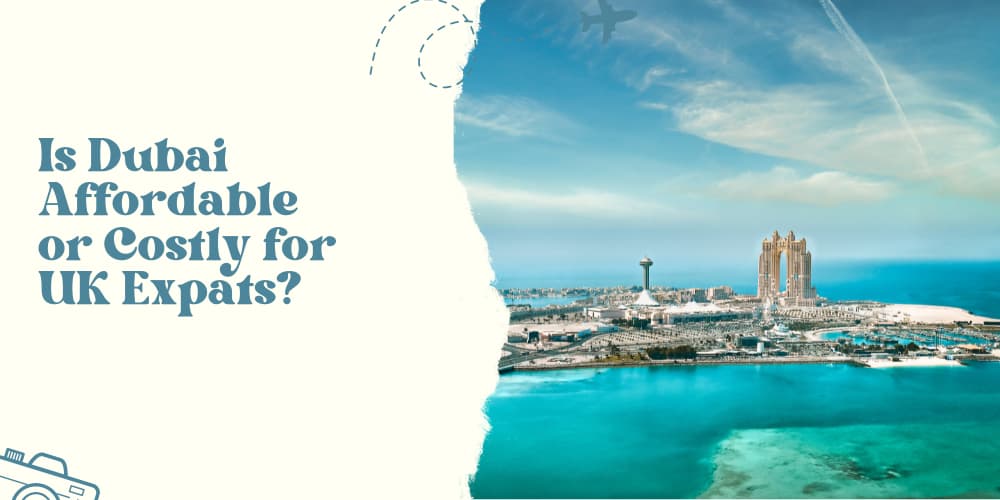 Is Dubai Affordable or Costly for UK Expats?​