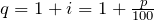 q=1+i=1+\frac{p}{100}