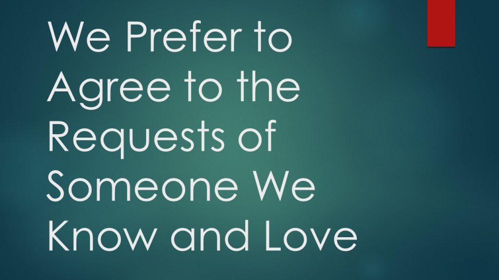 We Prefer to Agree to the Requests of someone we know and love