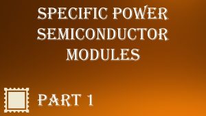 Specific Power Semiconductor Modules