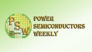 Welcome to Power Semiconductors Weekly