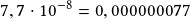 7,\boldsymbol{7}\cdot10^{-8}=0,0000000\boldsymbol{7}7