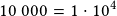 10~000=1\cdot10^4