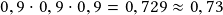 0,9\cdot0,9\cdot0,9=0,729\approx0,73